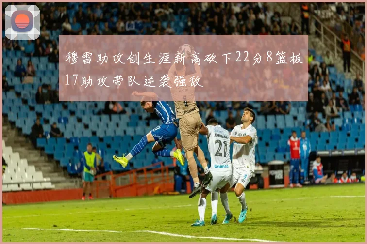 穆雷助攻创生涯新高砍下22分8篮板17助攻带队逆袭强敌