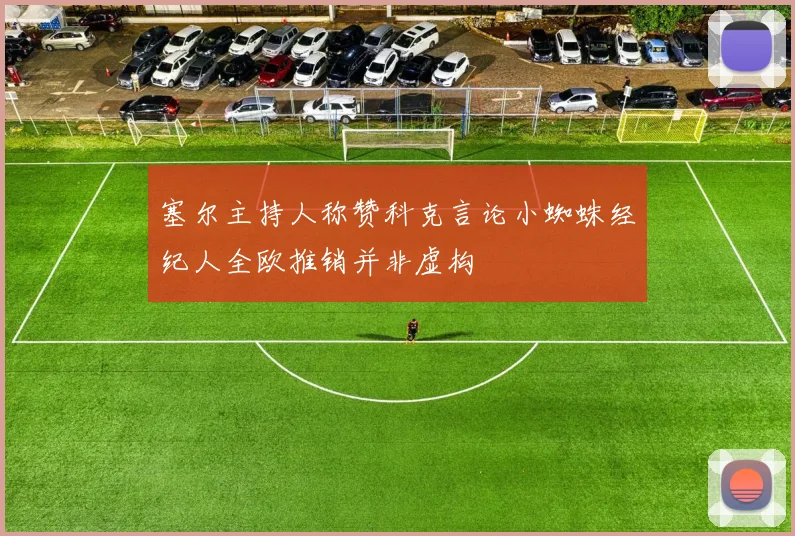 塞尔主持人称赞科克言论小蜘蛛经纪人全欧推销并非虚构