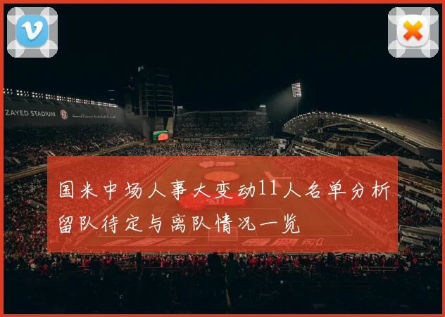 国米中场人事大变动11人名单分析留队待定与离队情况一览